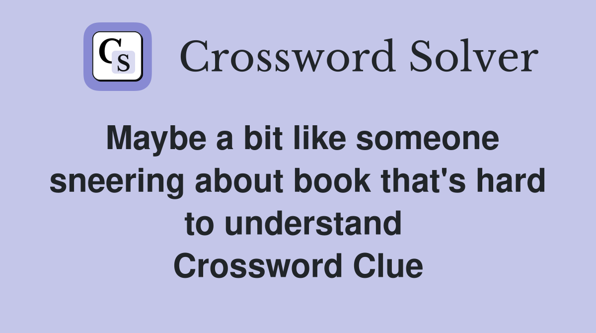 Maybe a bit like someone sneering about book that's hard to understand  Crossword Clue