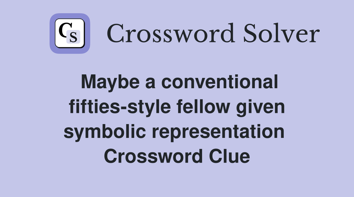 Maybe a conventional fifties-style fellow given symbolic representation  Crossword Clue