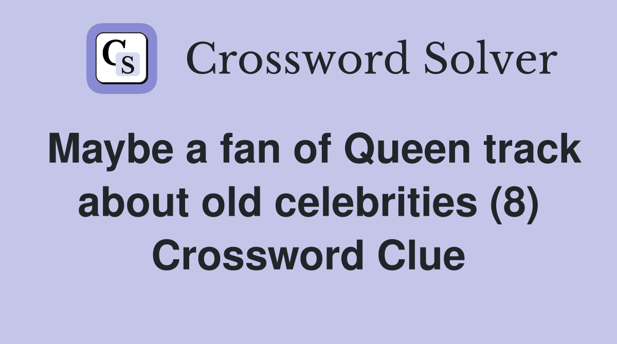 Maybe a fan of Queen track about old celebrities (8) Crossword Clue