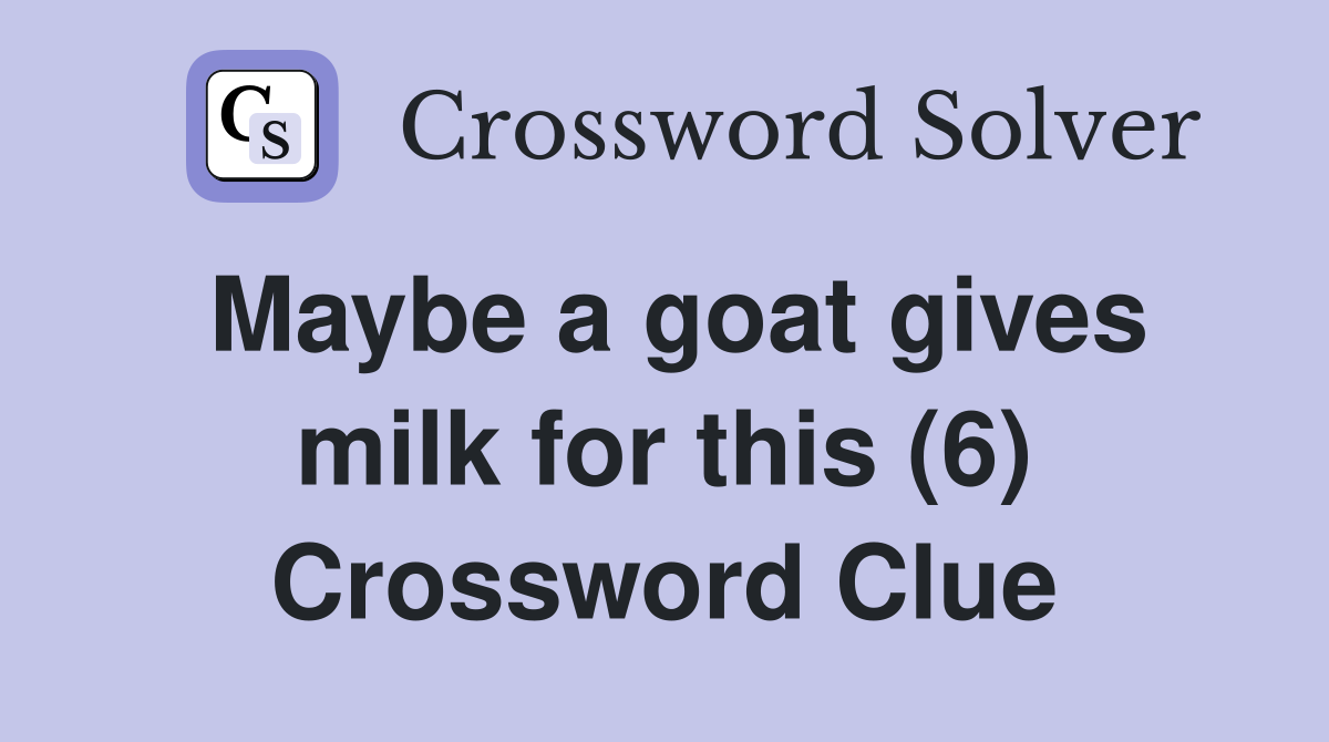 Maybe a goat gives milk for this (6) Crossword Clue
