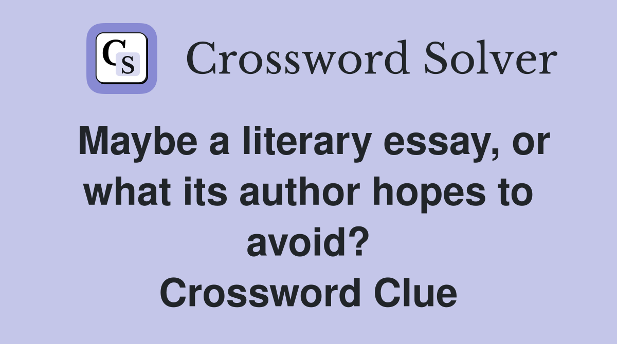 Maybe a literary essay, or what its author hopes to avoid? Crossword Clue