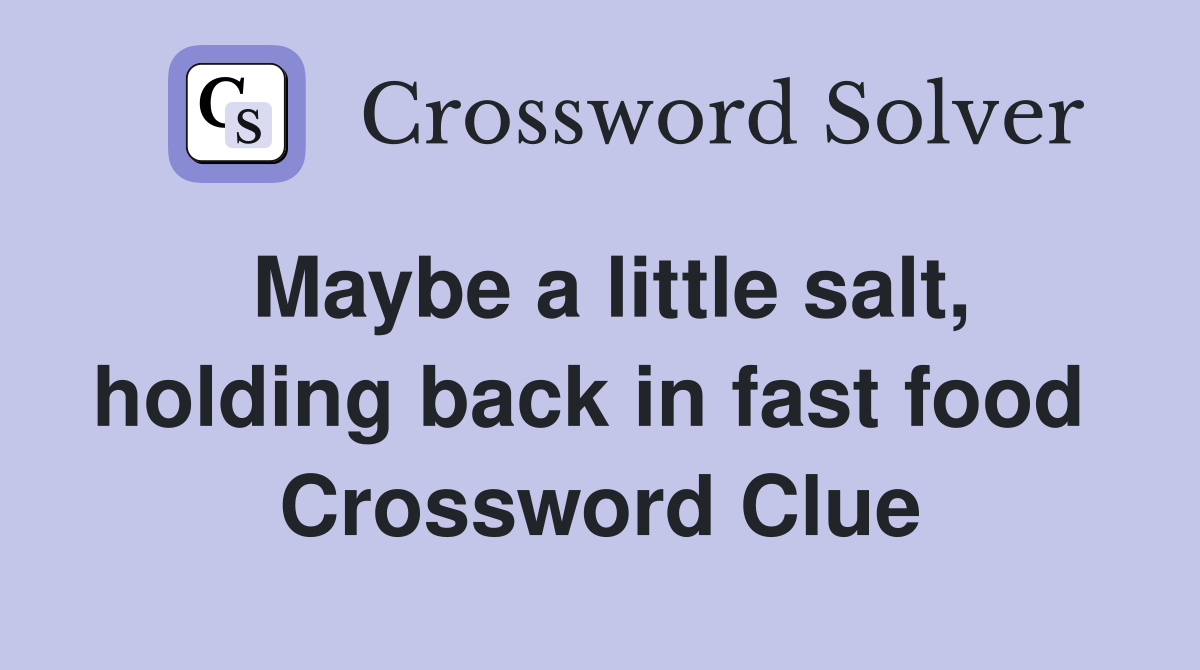 Maybe a little salt, holding back in fast food  Crossword Clue