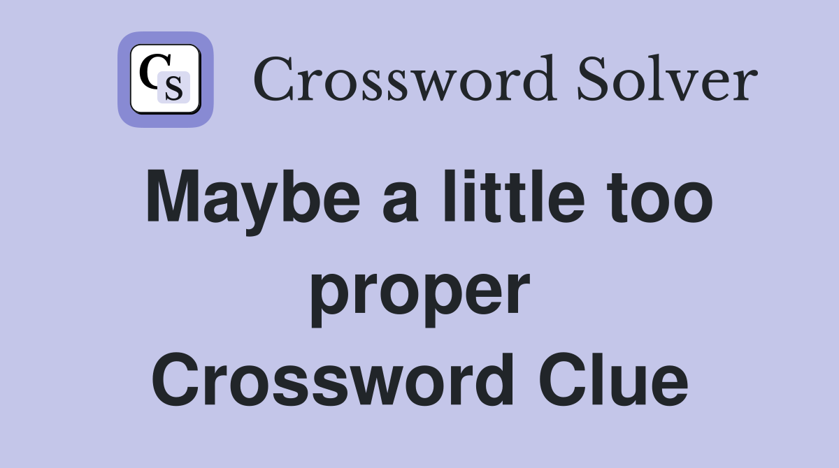 Maybe a little too proper Crossword Clue