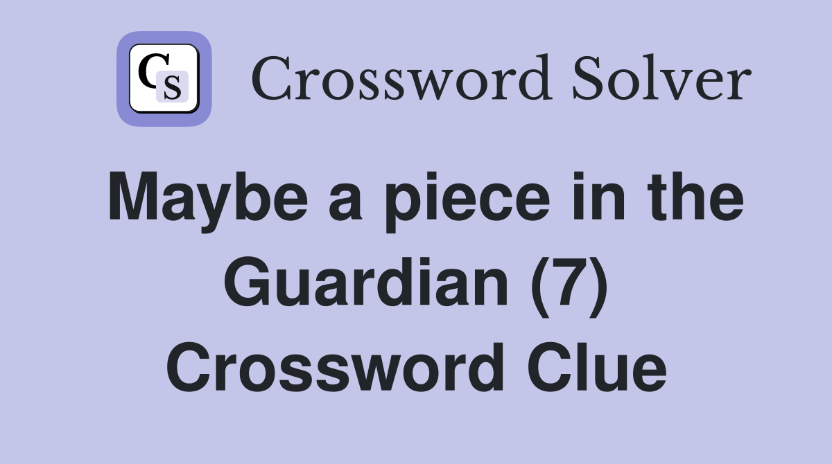 Maybe a piece in the Guardian (7) Crossword Clue