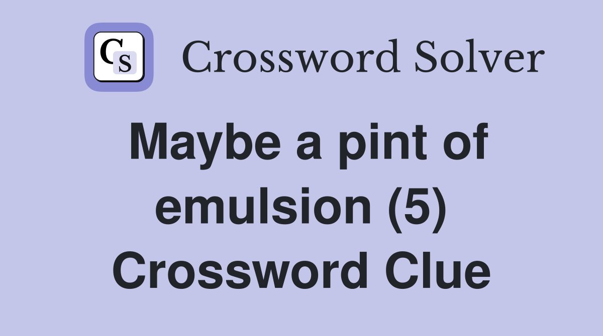 Maybe a pint of emulsion (5) Crossword Clue