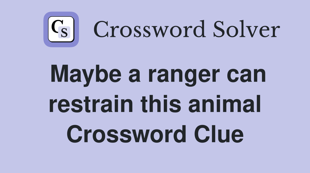 Maybe a ranger can restrain this animal Crossword Clue