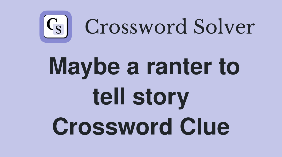 Maybe a ranter to tell story Crossword Clue