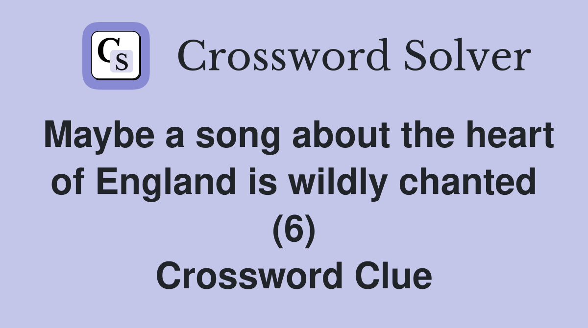 Maybe a song about the heart of England is wildly chanted (6) Crossword Clue