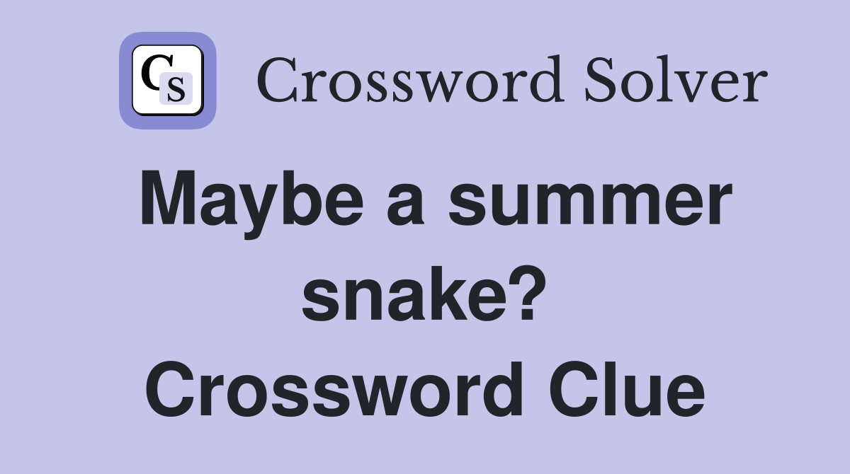Maybe a summer snake? Crossword Clue