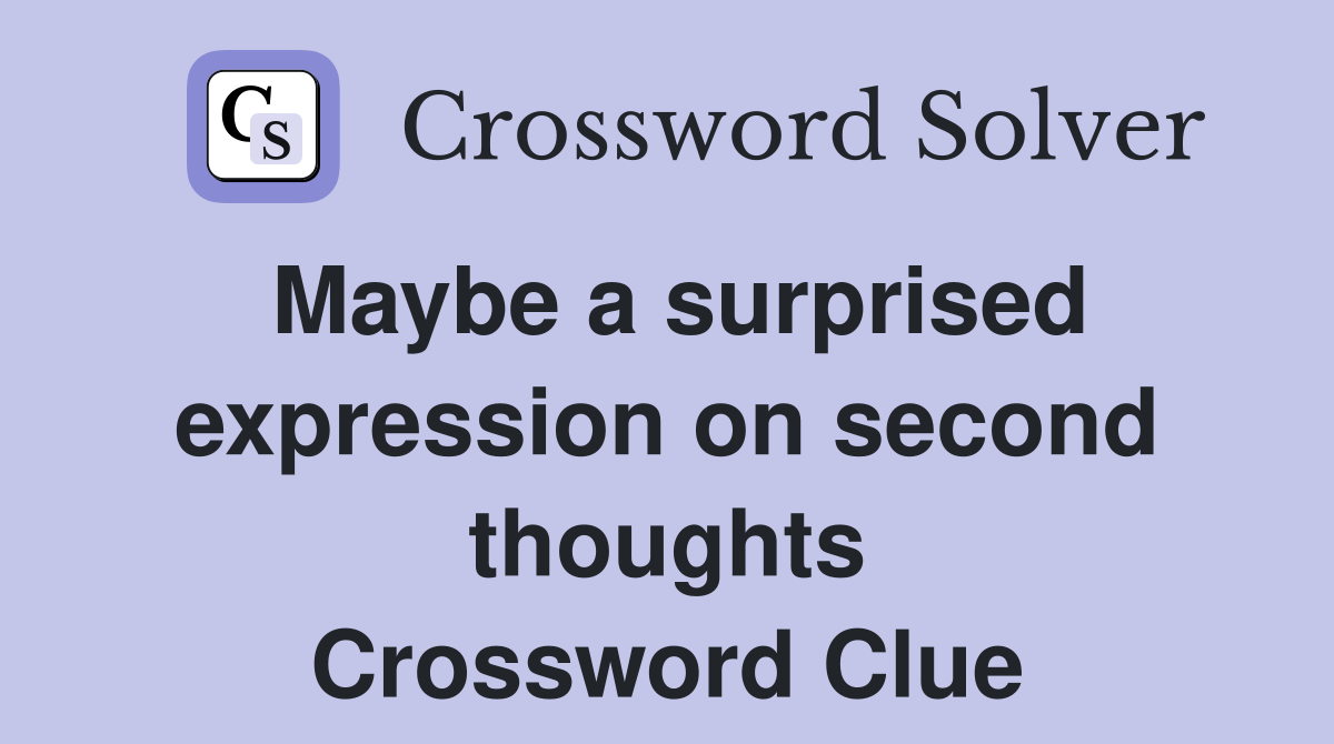 Maybe a surprised expression on second thoughts Crossword Clue