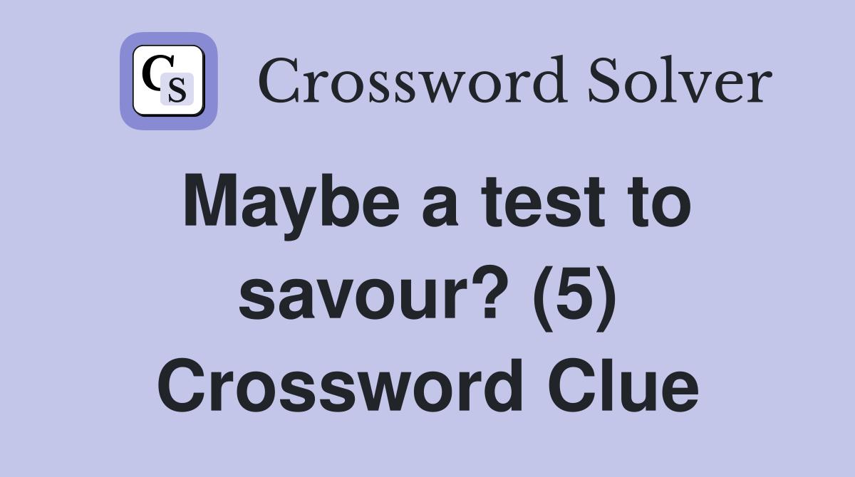 Maybe a test to savour? (5) Crossword Clue