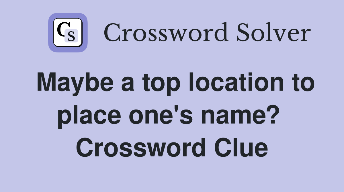 Maybe a top location to place one's name?  Crossword Clue