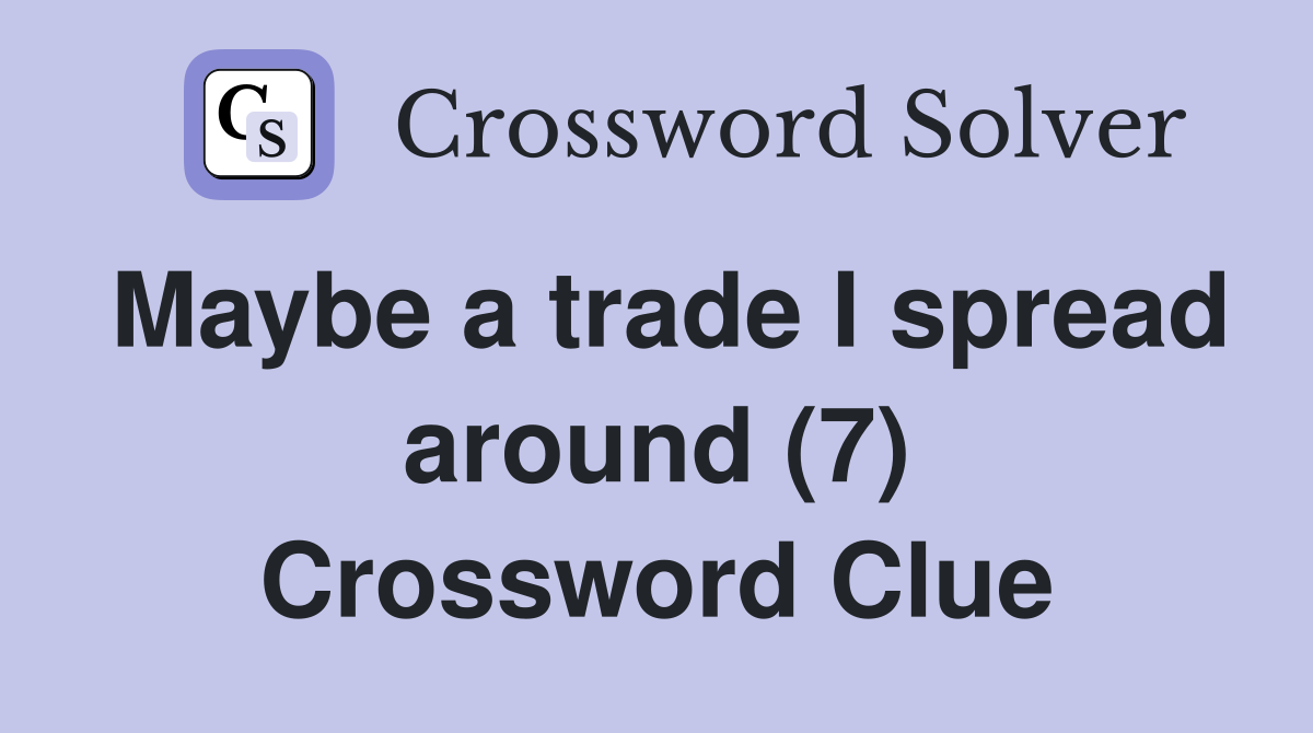 Maybe a trade I spread around (7) Crossword Clue