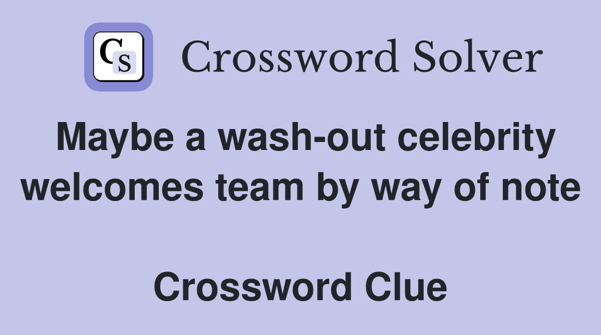 Maybe a wash-out celebrity welcomes team by way of note  Crossword Clue