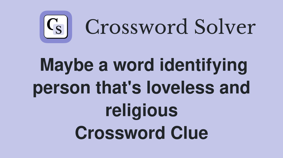 Maybe a word identifying person that's loveless and religious Crossword Clue