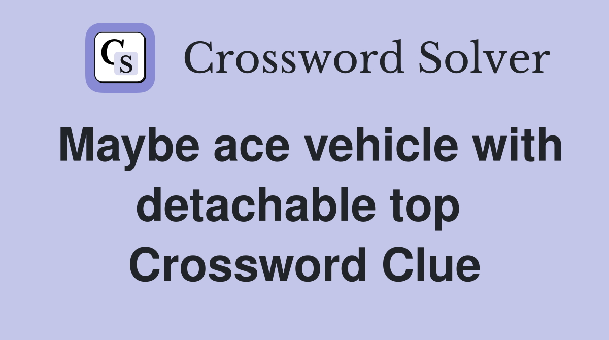 Maybe ace vehicle with detachable top  Crossword Clue