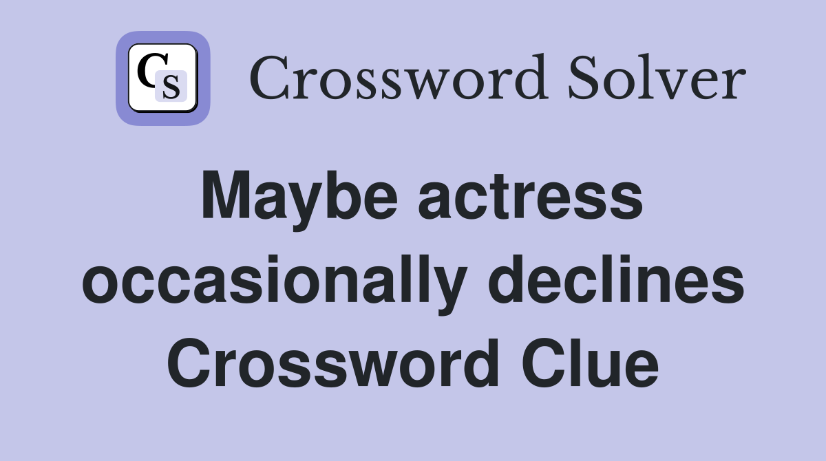 Maybe actress occasionally declines Crossword Clue