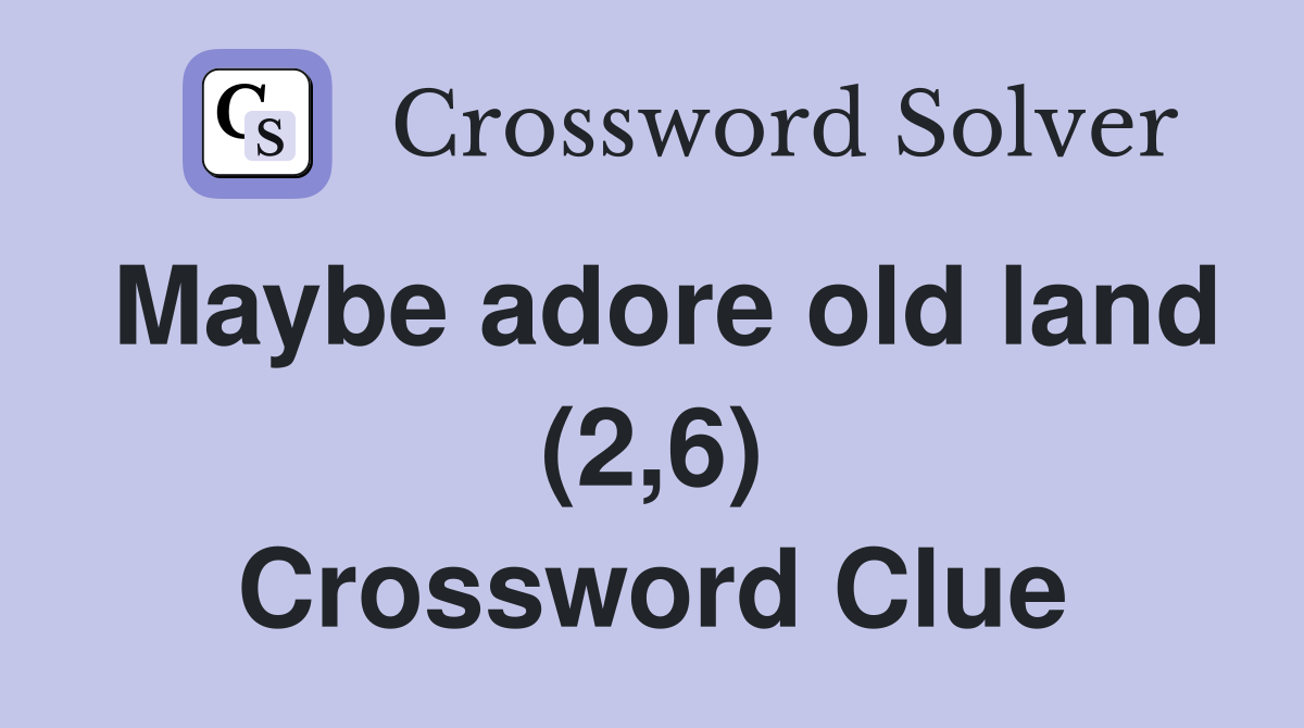 Maybe adore old land (2,6) Crossword Clue