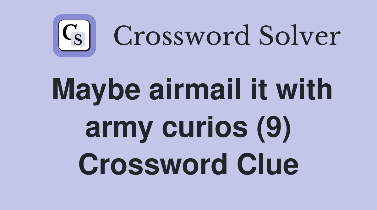 Maybe airmail it with army curios (9) Crossword Clue