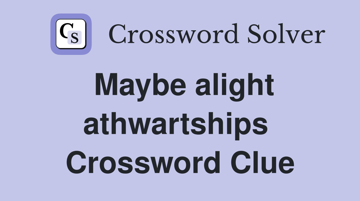Maybe alight athwartships  Crossword Clue