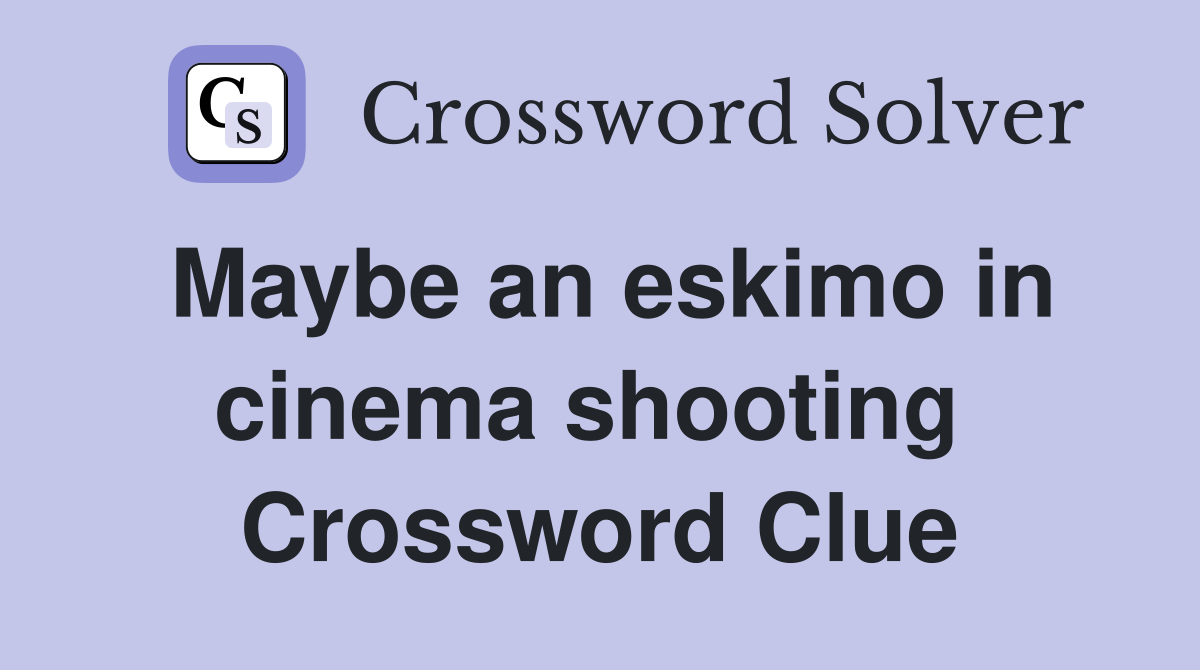 Maybe an eskimo in cinema shooting  Crossword Clue