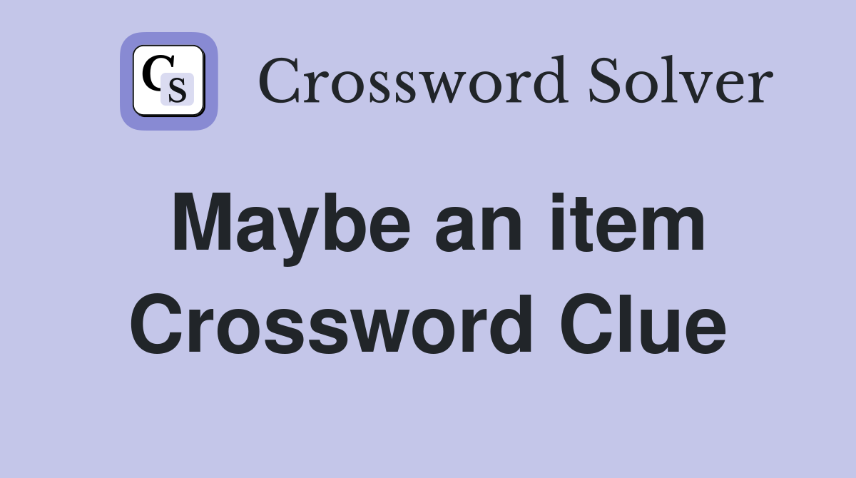 Maybe an item Crossword Clue