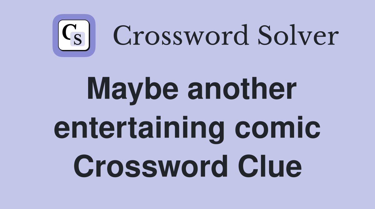 Maybe another entertaining comic Crossword Clue