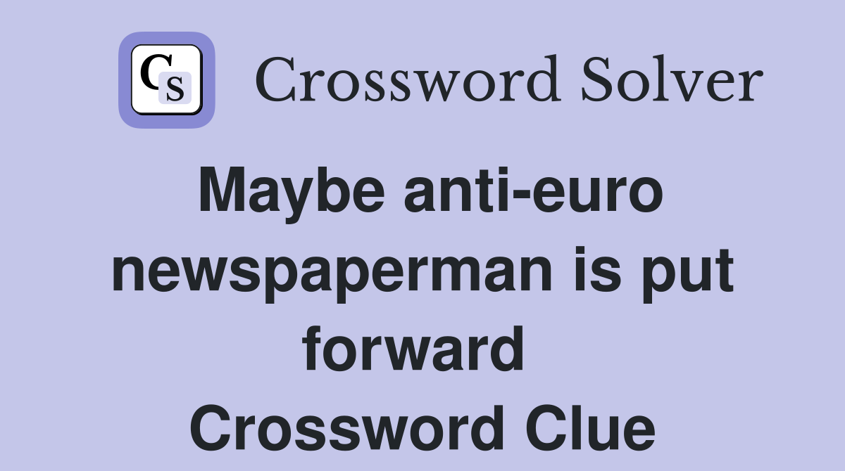 Maybe anti-euro newspaperman is put forward  Crossword Clue