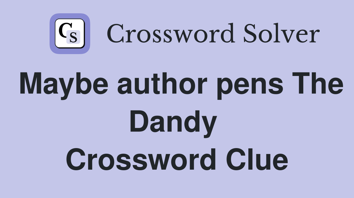 Maybe author pens The Dandy  Crossword Clue