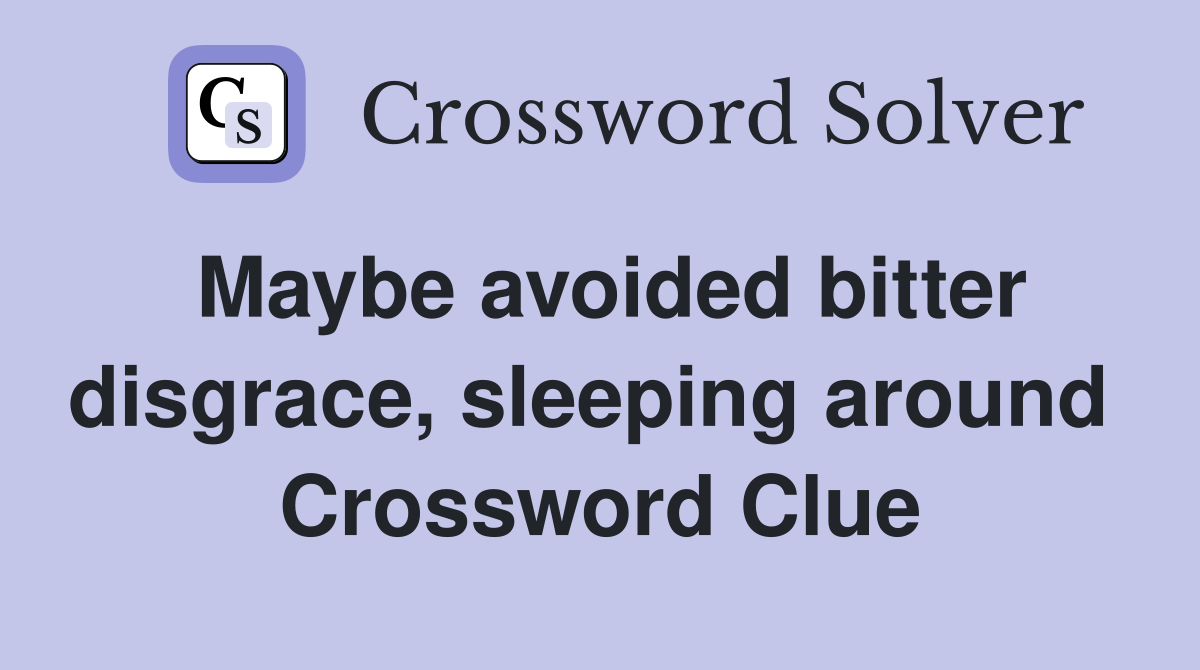 Maybe avoided bitter disgrace, sleeping around  Crossword Clue