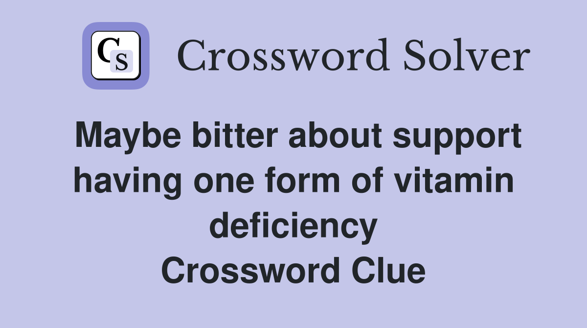 Maybe bitter about support having one form of vitamin deficiency Crossword Clue