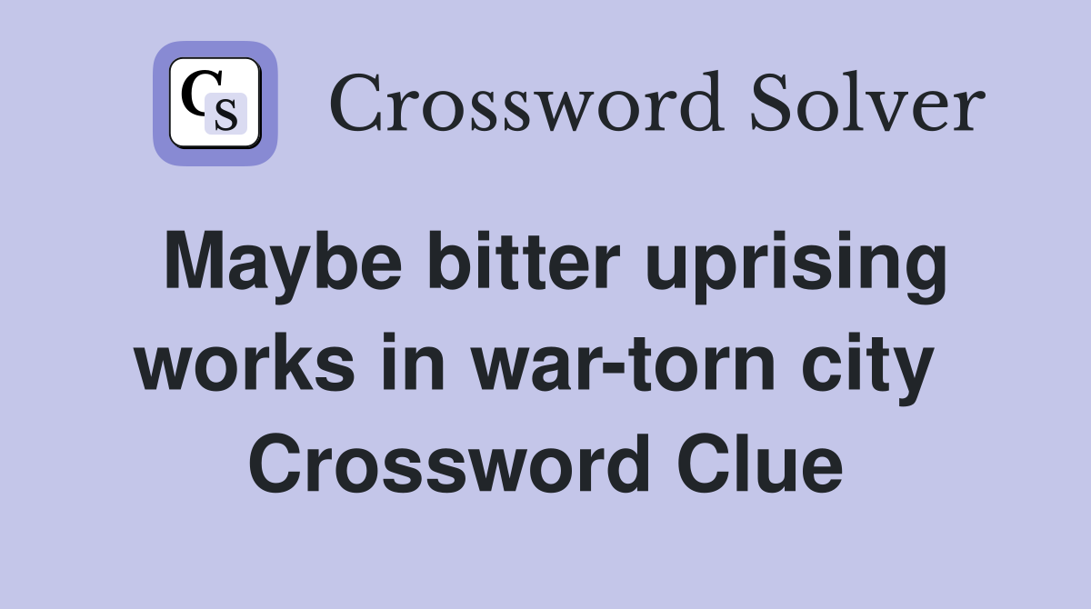 Maybe bitter uprising works in war-torn city  Crossword Clue