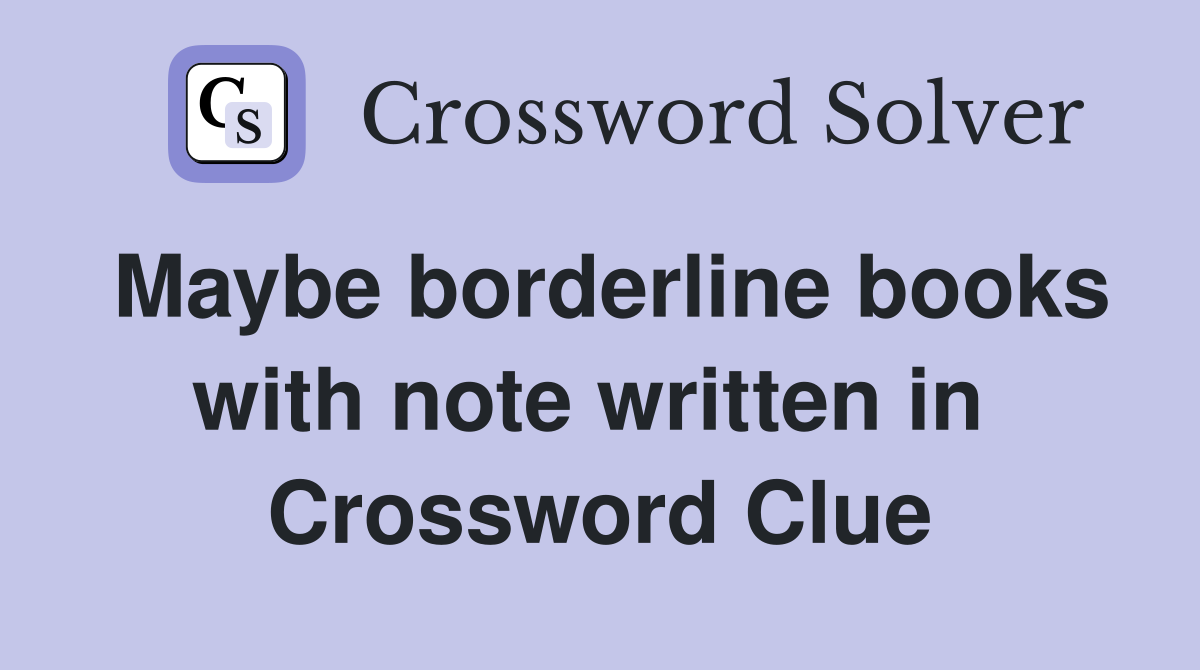 Maybe borderline books with note written in  Crossword Clue
