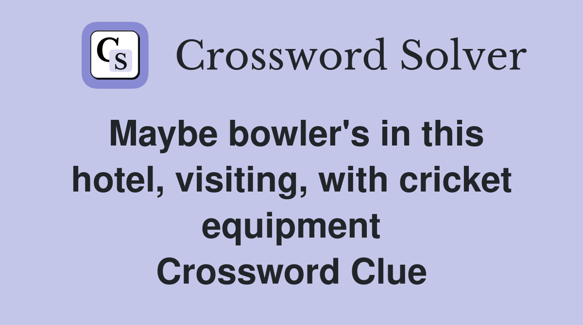 Maybe bowler's in this hotel, visiting, with cricket equipment Crossword Clue