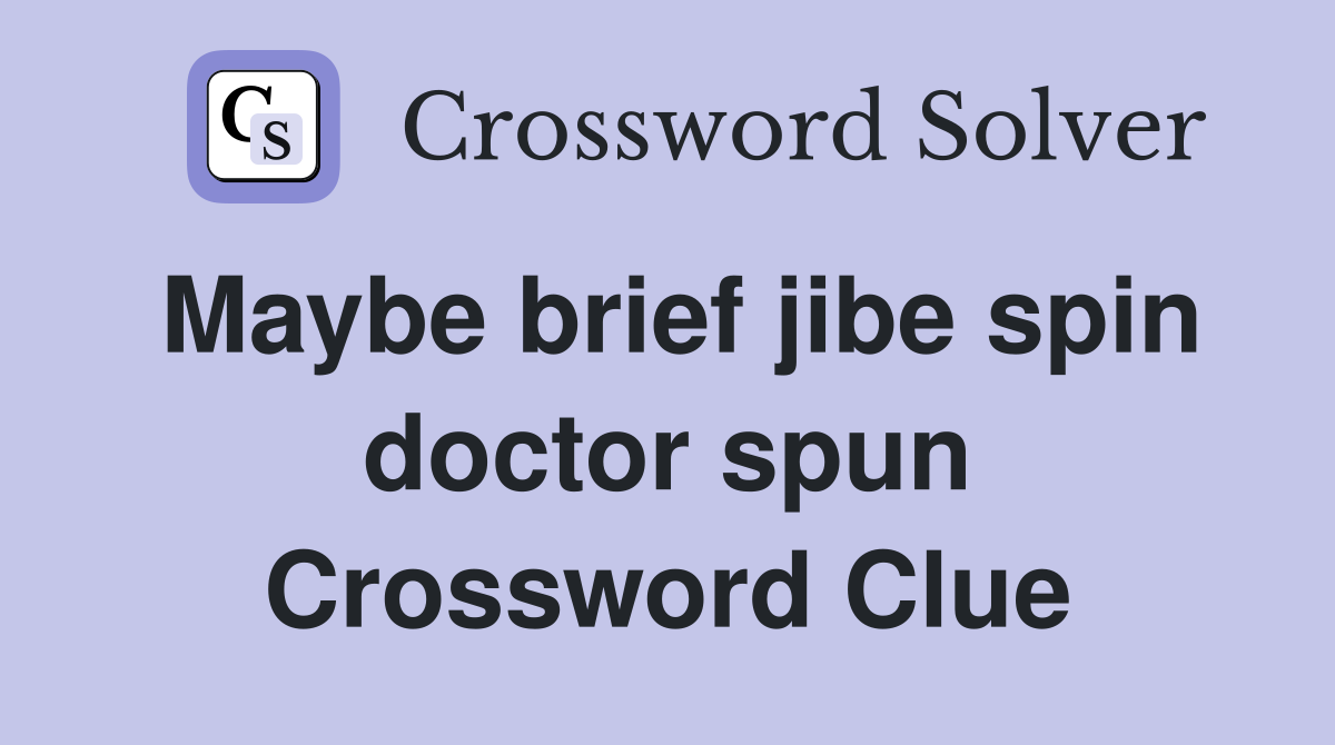Maybe brief jibe spin doctor spun Crossword Clue