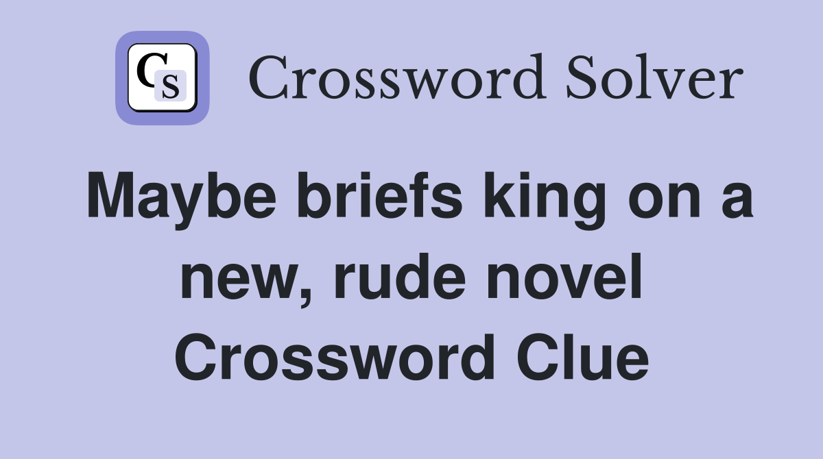 Maybe briefs king on a new, rude novel Crossword Clue