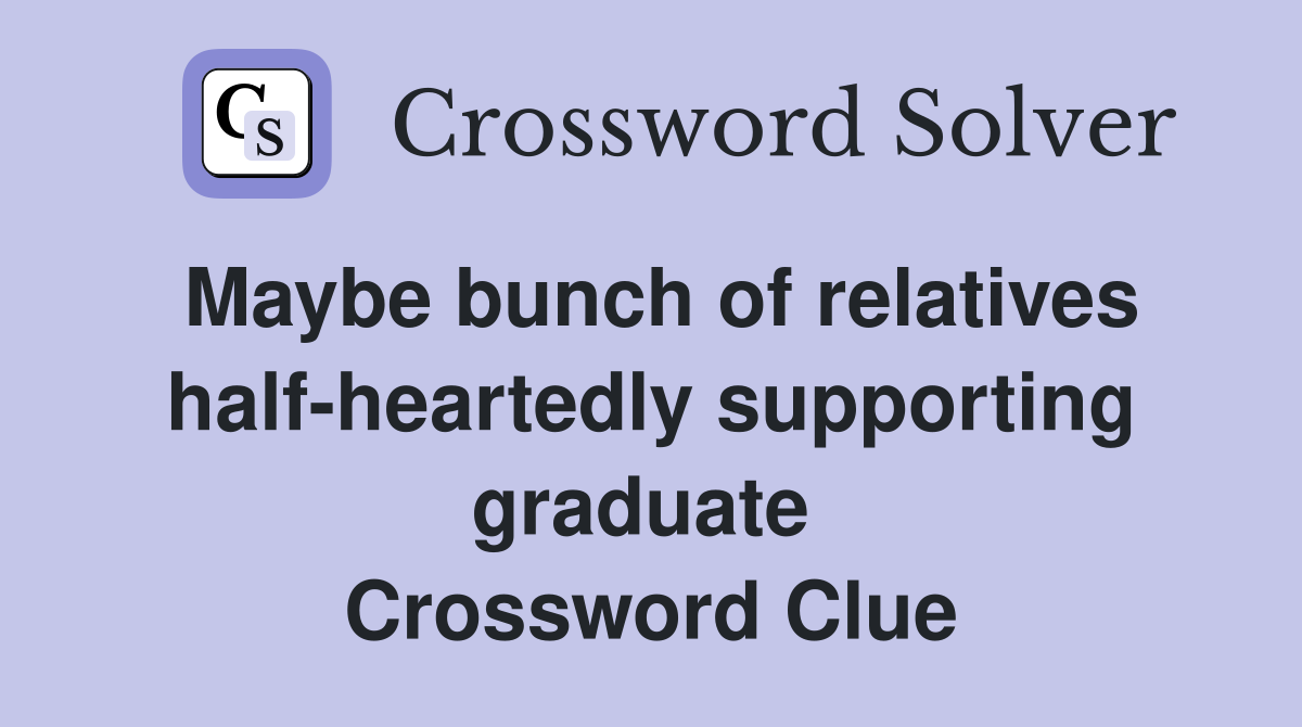 Maybe bunch of relatives half-heartedly supporting graduate  Crossword Clue