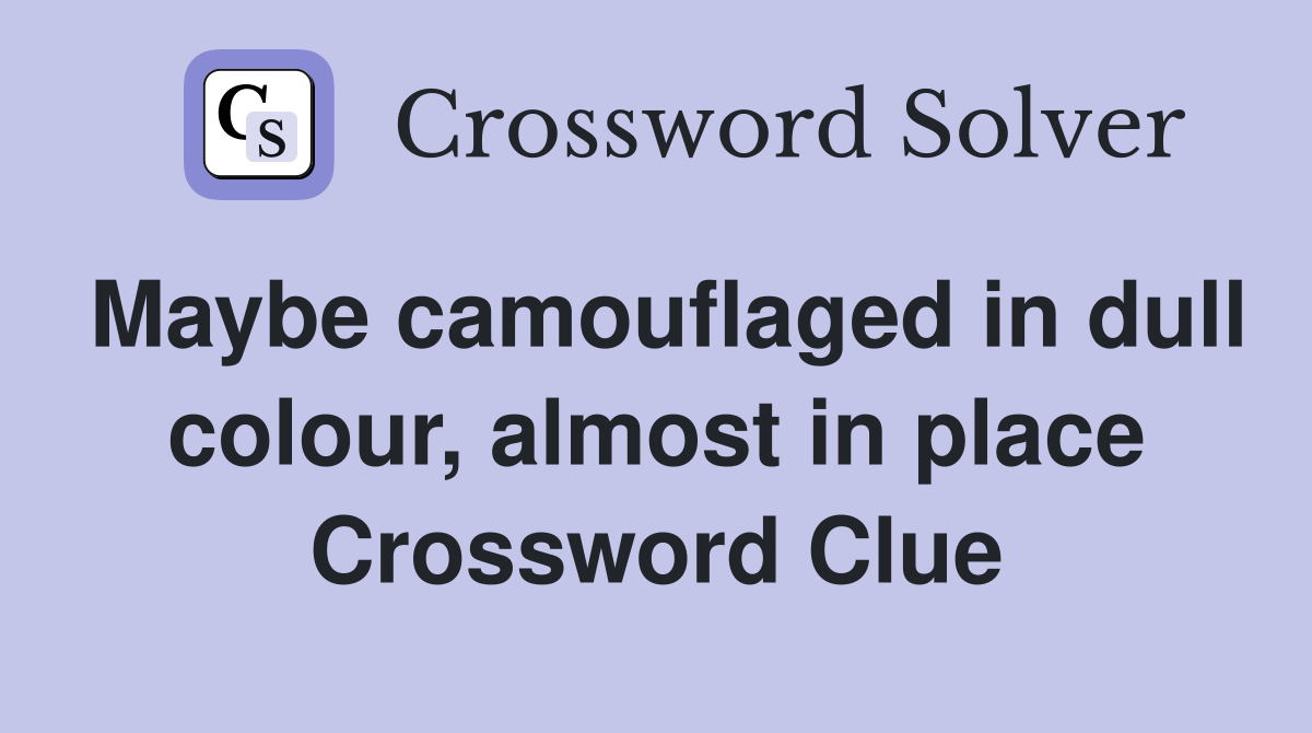 Maybe camouflaged in dull colour, almost in place Crossword Clue