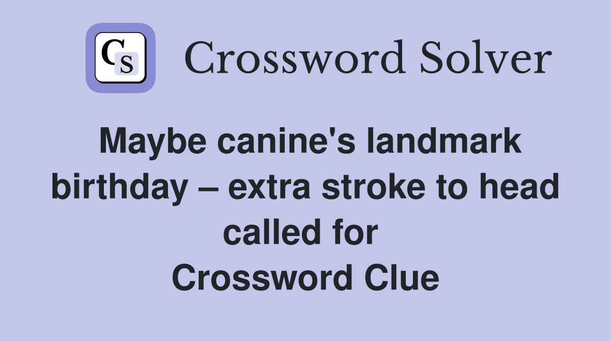 Maybe canine's landmark birthday – extra stroke to head called for  Crossword Clue