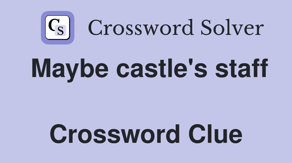 Maybe castle's staff  Crossword Clue