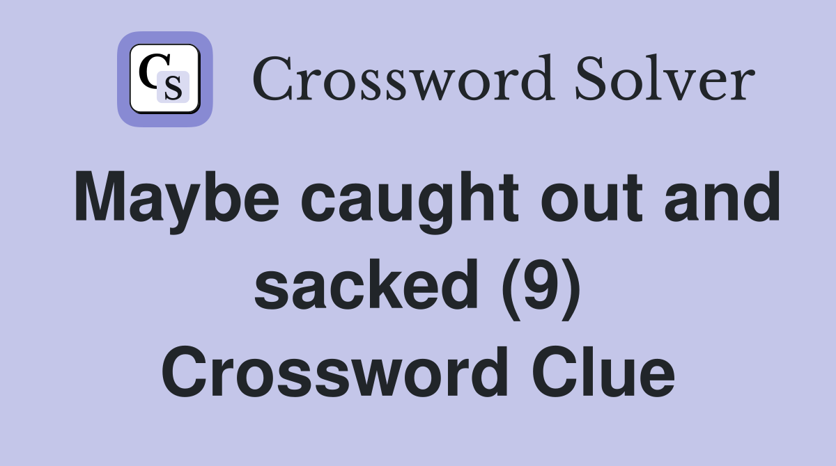 Maybe caught out and sacked (9) Crossword Clue