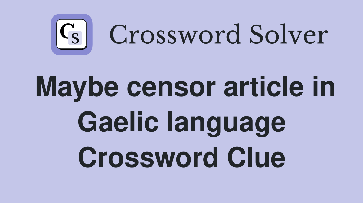 Maybe censor article in Gaelic language Crossword Clue