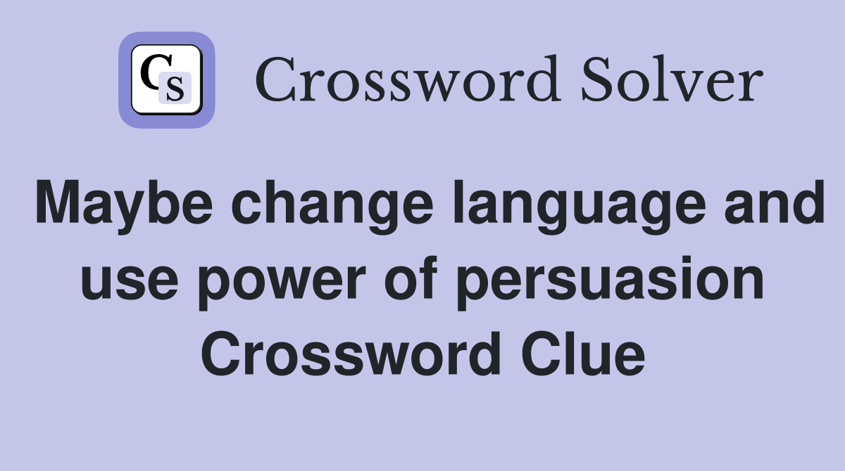 Maybe change language and use power of persuasion Crossword Clue