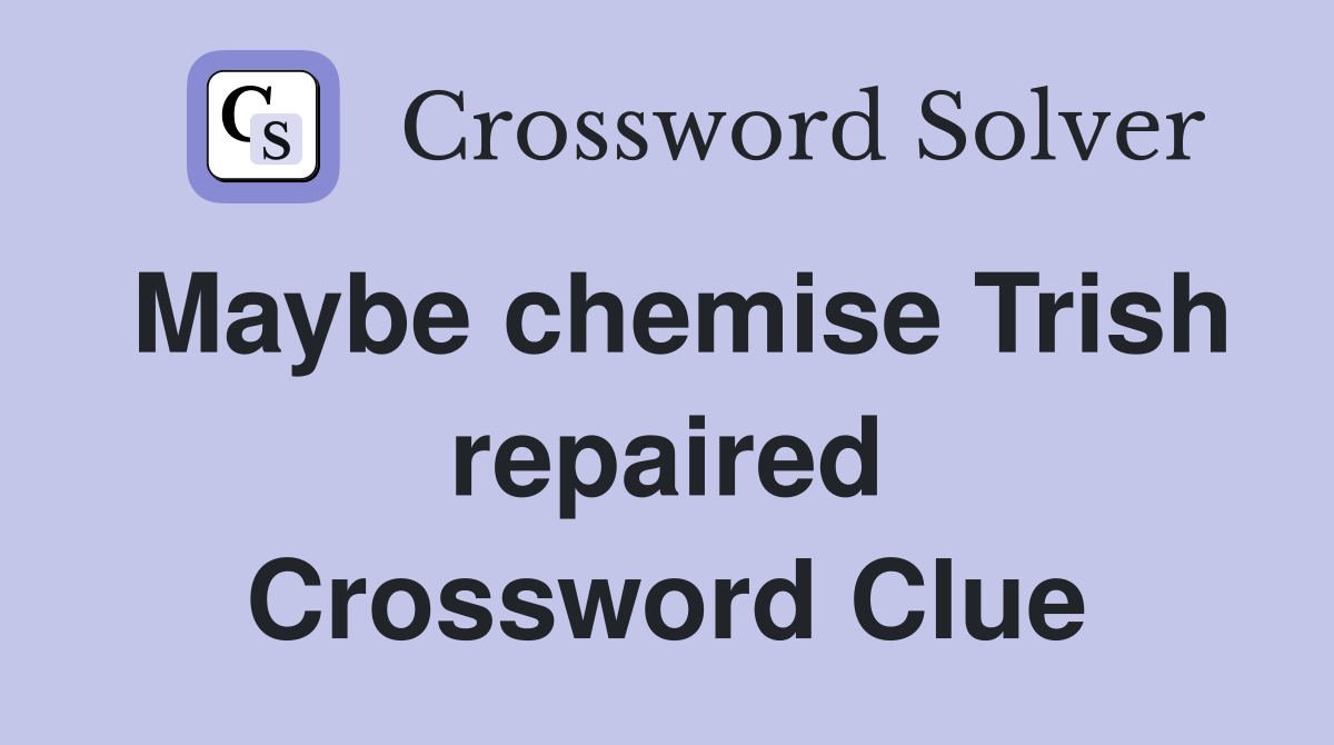 Maybe chemise Trish repaired Crossword Clue