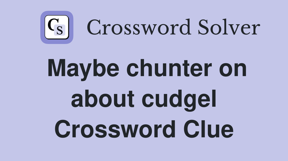 Maybe chunter on about cudgel Crossword Clue
