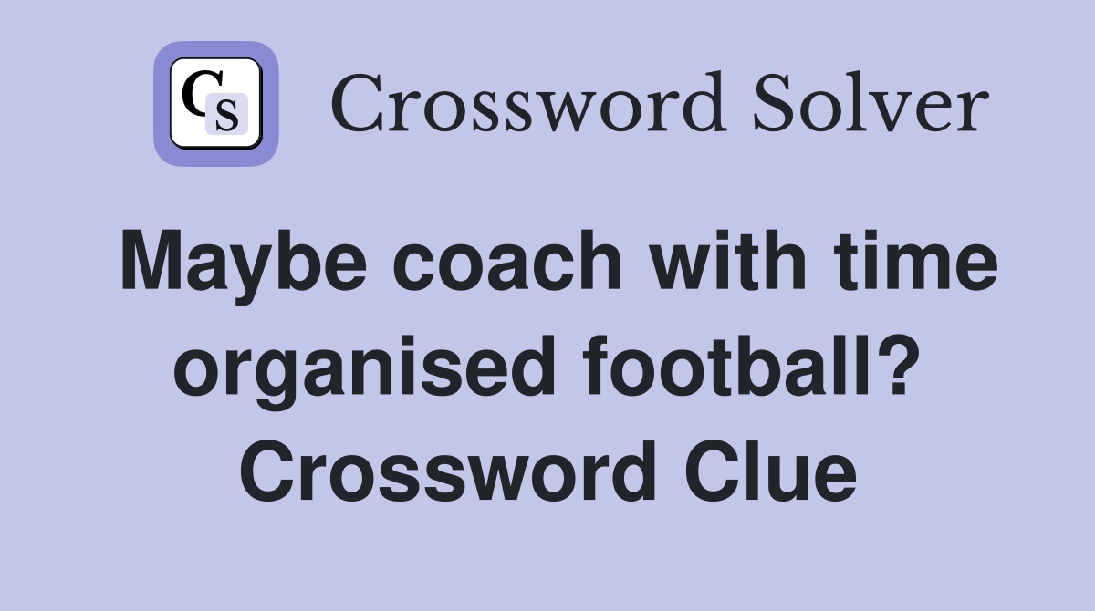 Maybe coach with time organised football? Crossword Clue