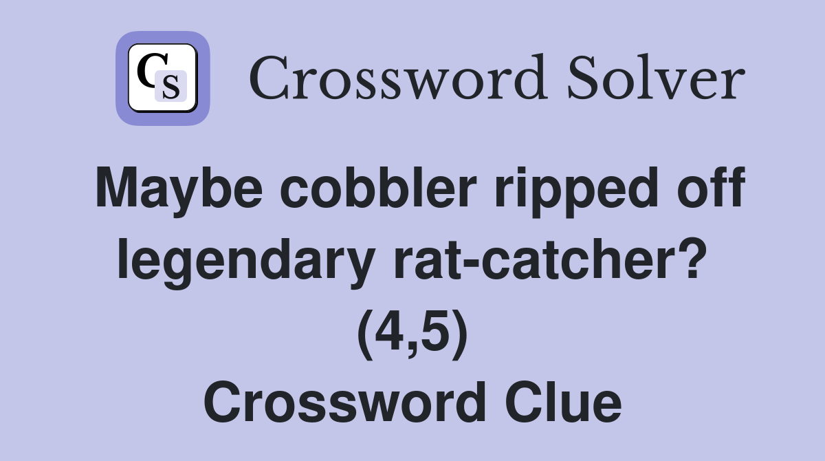 Maybe cobbler ripped off legendary rat-catcher? (4,5) Crossword Clue