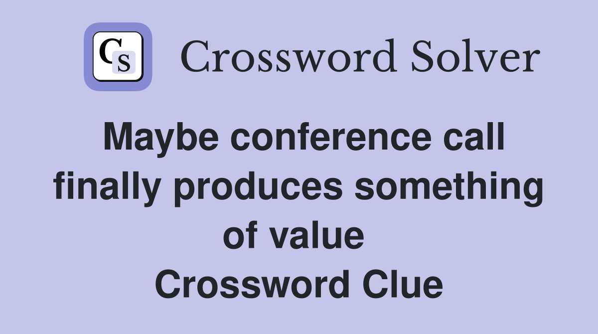 Maybe conference call finally produces something of value  Crossword Clue