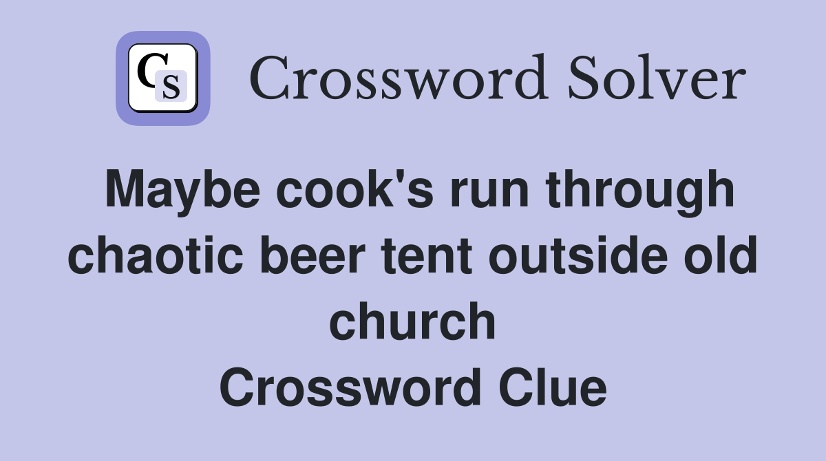 Maybe cook's run through chaotic beer tent outside old church Crossword Clue