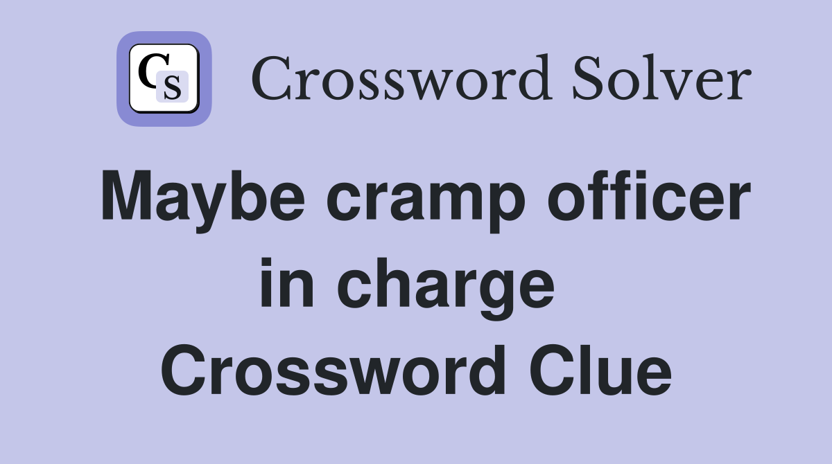 Maybe cramp officer in charge  Crossword Clue